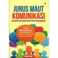 Jurus Maut Komunikasi : Kiat Ampuh dan Paling Efektif Dalam Berkomunikasi