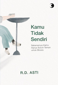 Kamu Tidak Sendiri: Sebenarnya Kamu Hanya Butuh Teman untuk Bicara
