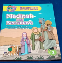Rasulullah Teladan Utama: Madinah yang Bercahaya Perjalanan Hidup Rasulullah saw dari Hijrah hingga Wafat Jilid 2