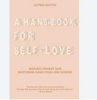 A Handbook For Self-Love: Menjadi Pemaaf dan Berterima Kasih Pada Diri Sendiri